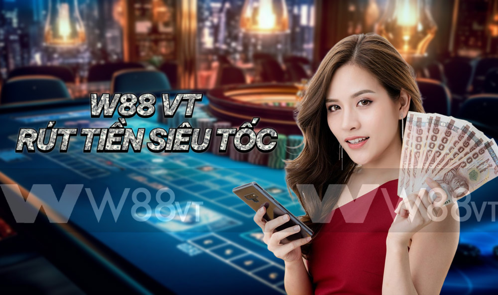 Rút tiền W88 Siêu Nhanh Tiền Về Liền Tay
